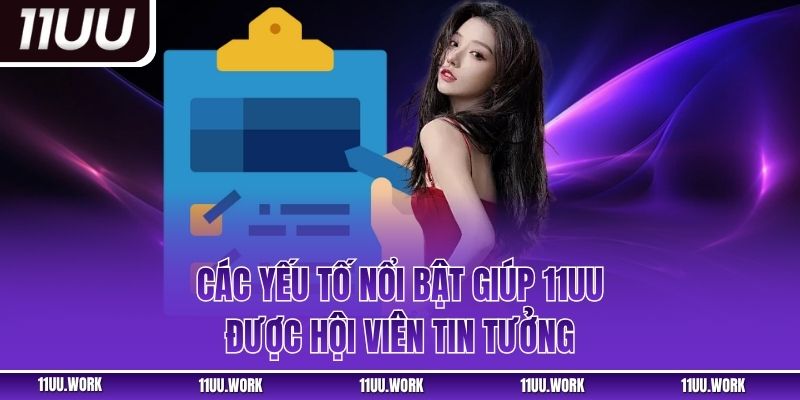 Các yếu tố nổi bật giúp 11UU được hội viên tin tưởng 