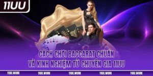 Cách Chơi Baccarat Chuẩn Và Kinh Nghiệm Từ Chuyên Gia 11UU