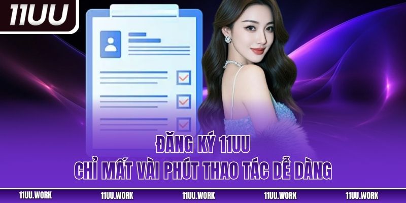 Đăng ký 11UU chỉ mất vài phút thao tác dễ dàng