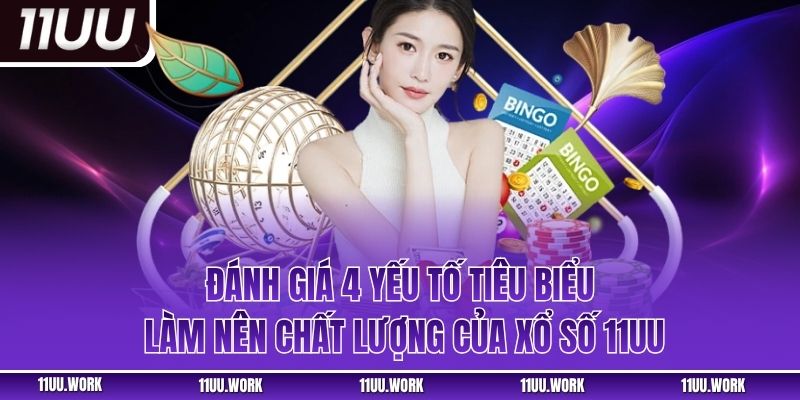 Đánh giá 4 yếu tố tiêu biểu làm nên chất lượng của xổ số 11UU
