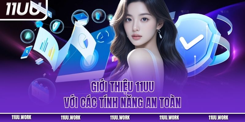 Giới thiệu 11UU với các tính năng an toàn