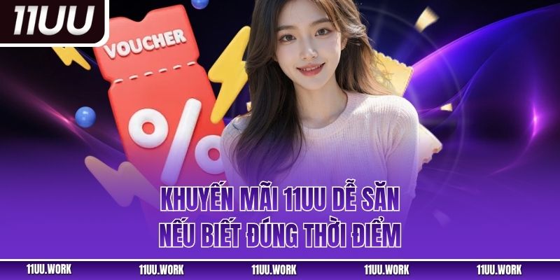 Khuyến mãi 11UU dễ săn nếu biết đúng thời điểm
