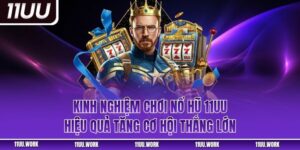 Kinh Nghiệm Chơi Nổ Hũ 11UU Hiệu Quả Tăng Cơ Hội Thắng Lớn