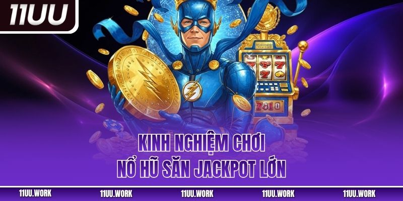 Kinh nghiệm chơi nổ hũ săn jackpot lớn