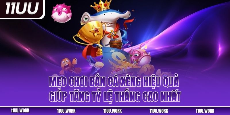 Mẹo Chơi Bắn Cá Xèng Hiệu Quả Giúp Tăng Tỷ Lệ Thắng Cao Nhất