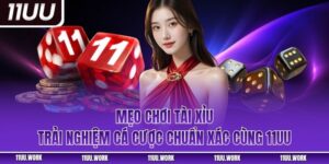 Mẹo Chơi Tài Xỉu - Trải Nghiệm Cá Cược Chuẩn Xác Cùng 11UU