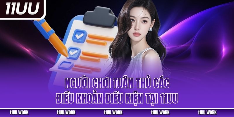 Người chơi tuân thủ các điều khoản điều kiện tại 11UU
