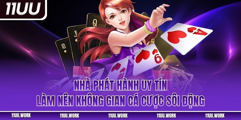 Nhà phát hành uy tín làm nên không gian cá cược sôi động