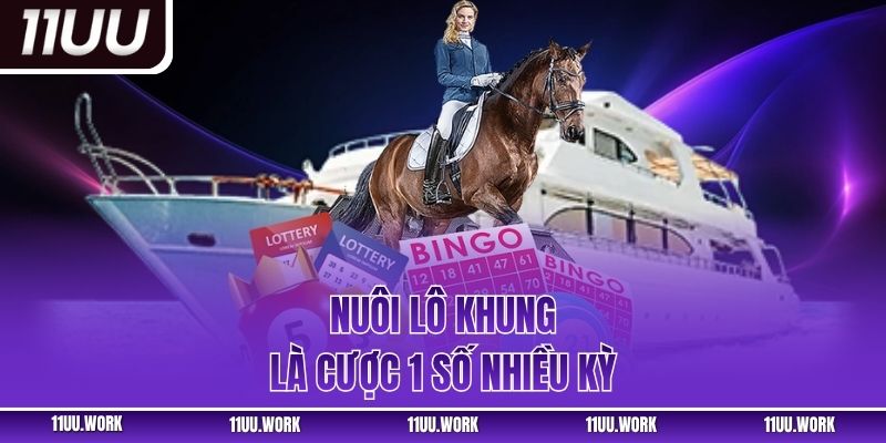 Nuôi lô khung là cược 1 số nhiều kỳ