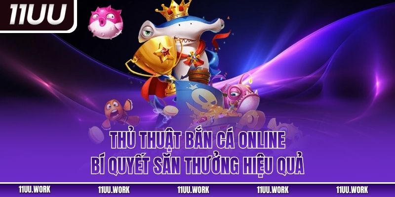 Thủ Thuật Bắn Cá Online - Bí Quyết Săn Thưởng Hiệu Quả
