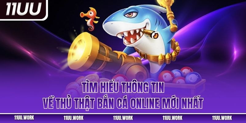 Tìm hiểu thông tin về thủ thật bắn cá online mới nhất