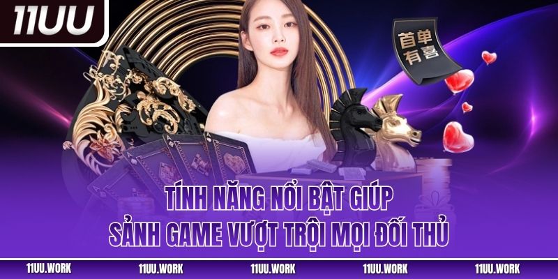 Tính năng nổi bật giúp sảnh game vượt trội mọi đối thủ