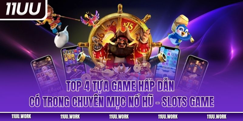 Top 4 tựa game hấp dẫn có trong chuyên mục nổ hũ - slots game